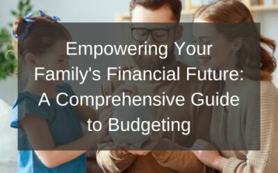 Empowering Your Family’s Financial Future: A Comprehensive Guide to Budgeting